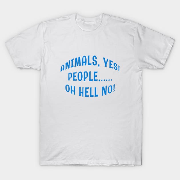 ANIMALS YES PEOPLE OH HELL NO T-Shirt by Roly Poly Roundabout